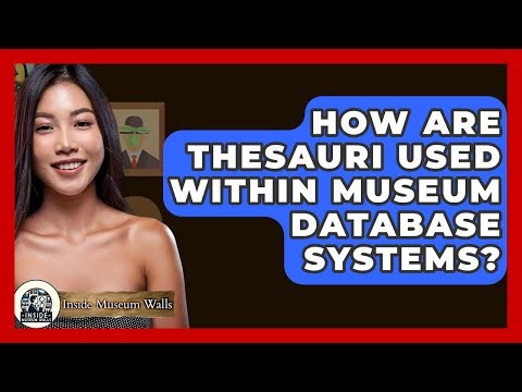 How Are Thesauri Used Within Museum Database Systems? - Inside Museum Walls