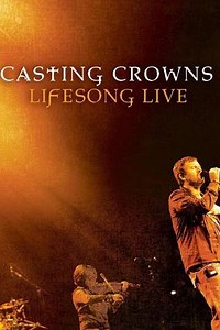 Casting Crowns LifeSong Live (2006) - Movie