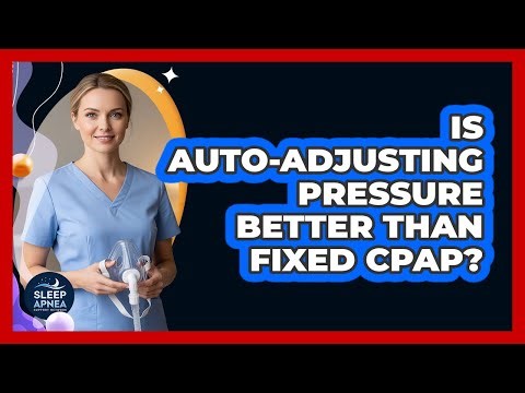 Is Auto-Adjusting Pressure Better Than Fixed CPAP?