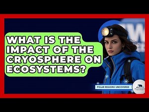 What Is The Impact Of The Cryosphere On Ecosystems? - Polar Regions Uncovered