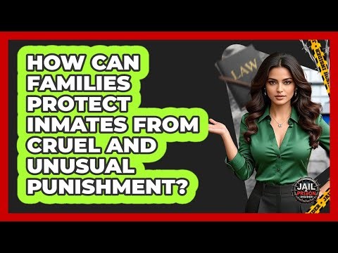 How Can Families Protect Inmates From Cruel And Unusual Punishment? - Jail & Prison Insider