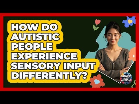 How Do Autistic People Experience Sensory Input Differently?