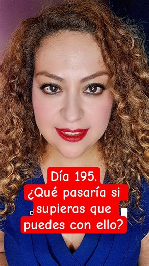 Día 195.¿Qué pasaría si supieras que puedes con ello?