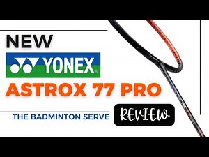 The NEW Yonex Astrox 77 Pro | Review