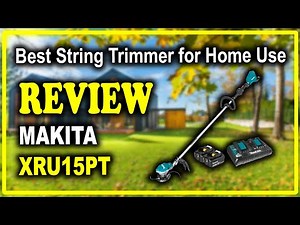 Makita XRU15PT Brushless Cordless String Trimmer Kit Review - Best String Trimmer for Home Use