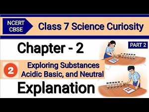 Curiosity Class 7 Science | Chapter 2 | Exploring Substances Acidic Basic and Neutral | New Ncert
