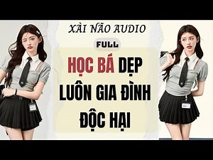 Full audio | HỌC BÁ DẸP LUÔN GIA ĐÌNH ĐỘC HẠI | Xài Não Audio #truyenaudio #audio