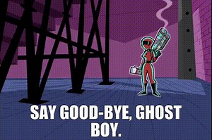 Say good-bye, Ghost boy.