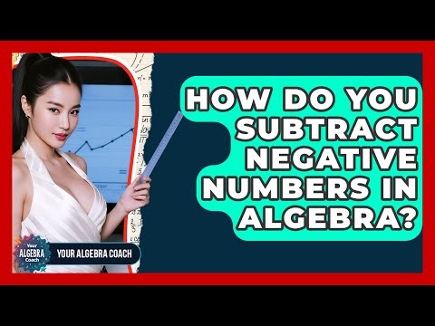 How Do You Subtract Negative Numbers In Algebra? - Your Algebra Coach