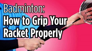 How to Grip Your Badminton Racket Properly