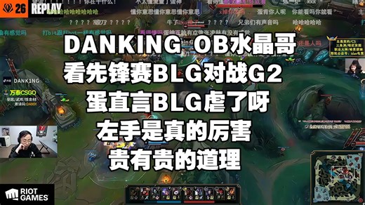 DANKING OB水晶哥看先锋赛BLG对战G2，蛋直言BLG虐了呀左手是真的厉害贵有贵的道理@wtcsgo万泰钥匙商城