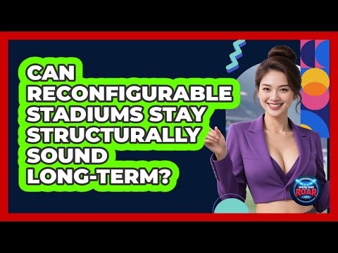 Can Reconfigurable Stadiums Stay Structurally Sound Long-term? - Where the Fans Roar