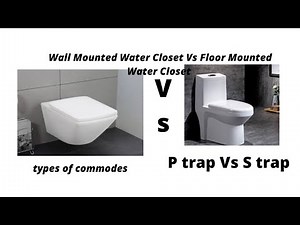 wall mounted water closet Vs floor mounted water closet!p trap Vs s trap! type of commodes!