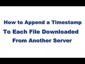 How To Append a TimeStamp To Each File Downloaded From Another Server