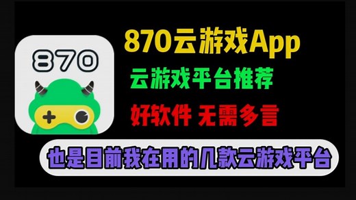 【云游戏平台推荐】870游戏APP，好软件无需多言870云游戏下载