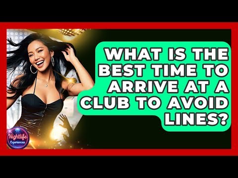 What Is The Best Time To Arrive At A Club To Avoid Lines? - Nightlife Experiences