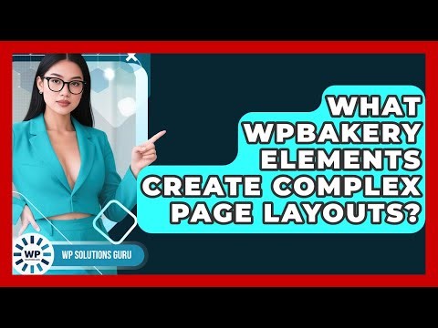 What WPBakery Elements Create Complex Page Layouts? - WP Solutions Guru
