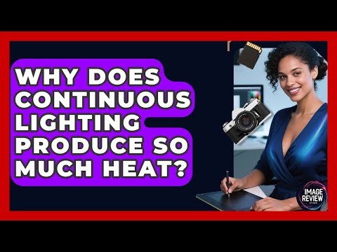 Why Does Continuous Lighting Produce So Much Heat? - Image Review Studio