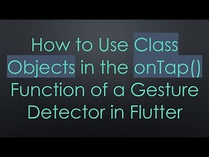 How to Use Class Objects in the onTap() Function of a Gesture Detector in Flutter