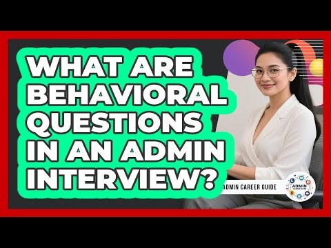 What Are Behavioral Questions In An Admin Interview?