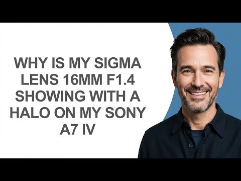 Why Is My Sigma Lens 16mm F1.4 Showing with a Halo on My Sony A7 Iv - KevinHowTo