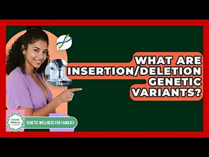 What Are Insertion/deletion Genetic Variants? - Genetic Wellness for Families