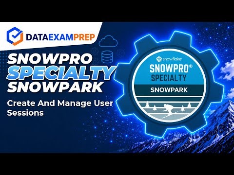 Create And Manage User Sessions | SnowPro Specialty: Snowpark