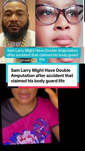 Sam Larry Might Have Double Amputation after accident that claimed his body guard life