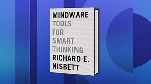 Richard Nisbett's ‘Mindware’ Places Mind Over Matter