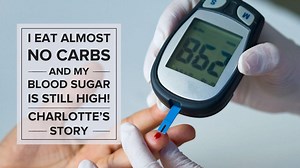 I Eat Almost No Carbs and My Blood Sugar is Still High! Charlotte’s Story