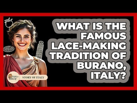 What Is The Famous Lace-making Tradition Of Burano, Italy? - Story Of Italy