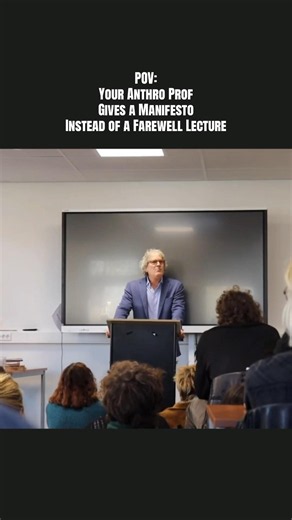 POV: Your Anthropology Prof Gives A Manifesto Instead of A Farewell Lecture