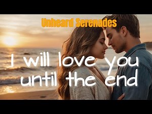 I Will Love You Until the End | Heartfelt Love Song for Sleep, Relaxation & Deep Emotions