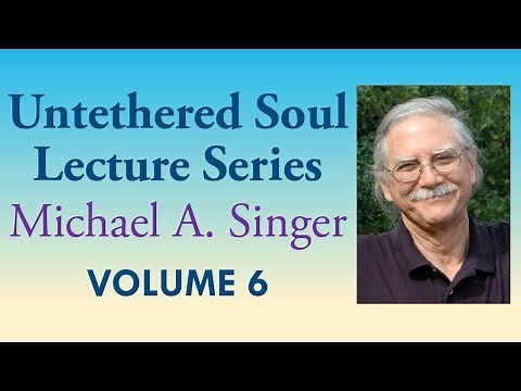 Michael A. Singer: Letting Go Into Freedom and Fulfillment – Vol 6 The Untethered Soul Lectures