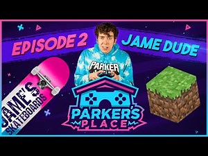 JAME DUDE! - Parker's Place! - Episode 2