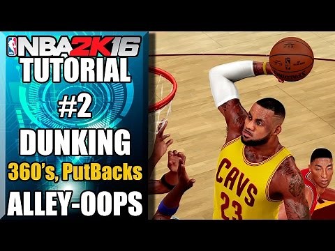 NBA 2K16 Ultimate Dunking Tutorial - How To Do 360's, Putbacks, Alley Oops & More