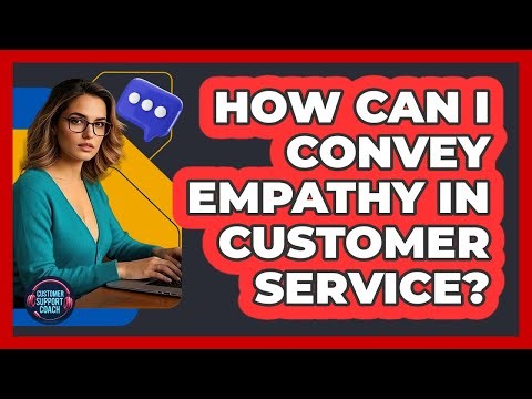 How Can I Convey Empathy In Customer Service?