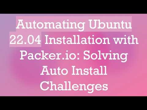 Automating Ubuntu 22.04 Installation with Packer.io: Solving Auto Install Challenges