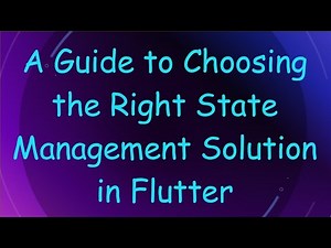 A Guide to Choosing the Right State Management Solution in Flutter