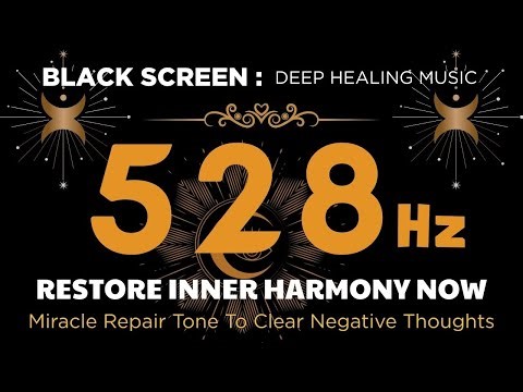 528 Hz MIRACLE REPAIR TONE to Clear Negative Thoughts, Soothe the Spirit & Restore Inner Harmony Now