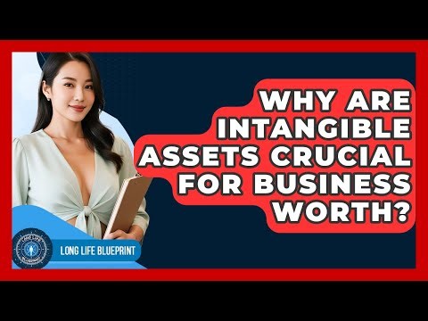 Why Are Intangible Assets Crucial For Business Worth? - Long Life Blueprint