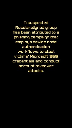 🚨Russia-Linked Hackers Use Microsoft 365 Device Code Phishing for Account Takeovers🚨