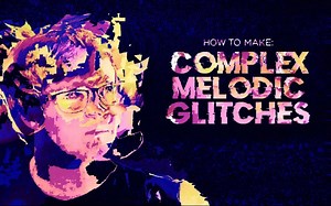 [VIP教程]Color Bass巨头Chime教你如何制作Melodic GLITCHES