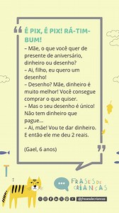 #pratodosverem É PIX, É PIX! RÁ-TIM-BUM! – Mãe, o que você quer de presente de aniversário, dinheiro ou desenho? – Ai, filho, eu quero um desenho! – Desenho? Mãe, dinheiro é muito melhor! Você consegue comprar o que quiser. – Mas o seu desenho é único! Não tem dinheiro que pague... – Ai, mãe! Vou te dar dinheiro. E então ele me deu 2 reais. (Gael, 6 anos) #frasesdecriancas #fdc #crianças #frases #pix #dinheiro #desenho -- Assine o canal do Frases de Crianças no WhatsApp e receba as pérolas todos