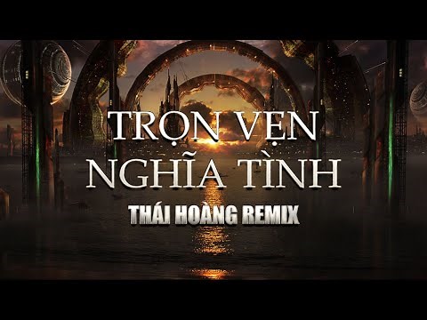 TRỌN VẸN NGHĨA TÌNH | ƯNG HOÀNG PHÚC - WOWY FULL | THÁI HOÀNG REMIX | HOT TIK TOK 2022