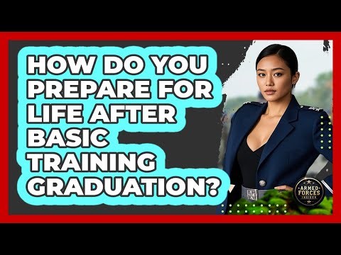 How Do You Prepare For Life After Basic Training Graduation? - Armed Forces Insider