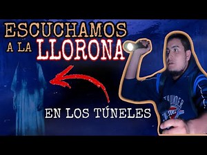 ESCUCHAMOS A LA LLORONA // EN LOS TÚNELES