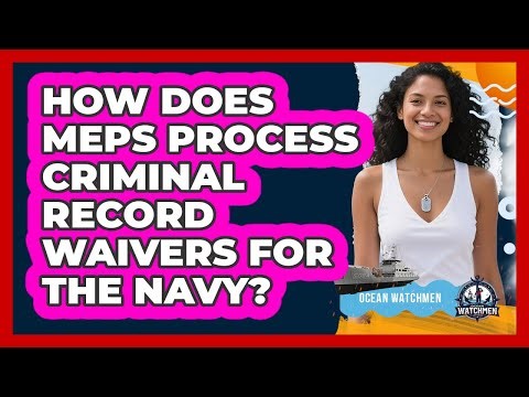 How Does MEPS Process Criminal Record Waivers For The Navy? - Ocean Watchmen