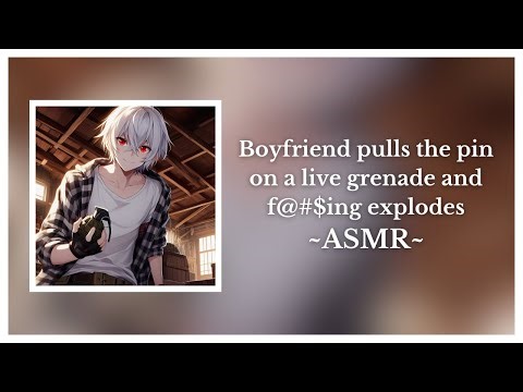 Boyfriend pulls the pin on a live grenade and f@#$ing explodes ASMR