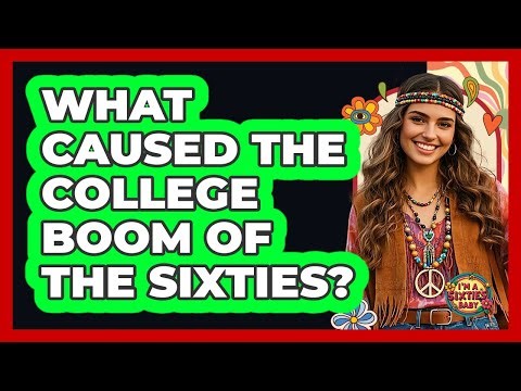 What Caused The College Boom Of The Sixties?